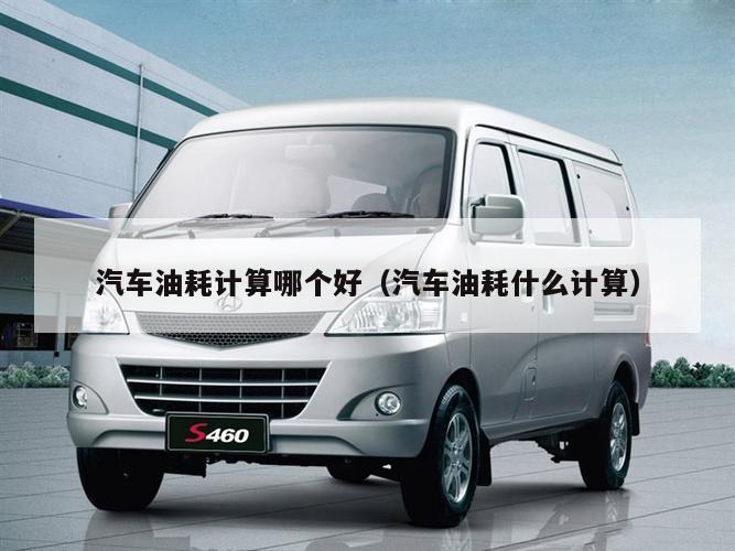 汽车油耗计算哪个好（汽车油耗什么计算）