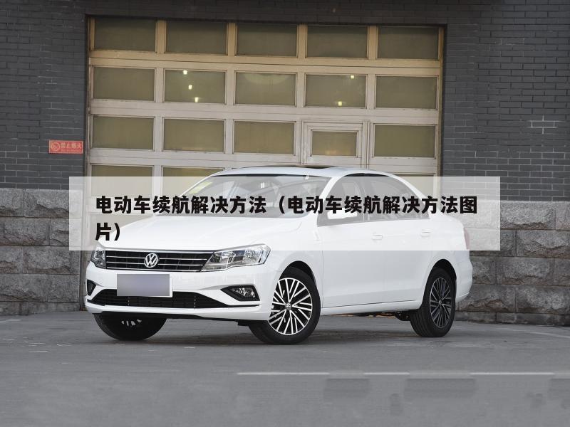 电动车续航解决方法(电动车续航解决方法图片)