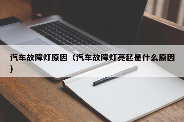 汽车故障灯原因（汽车故障灯亮起是什么原因）