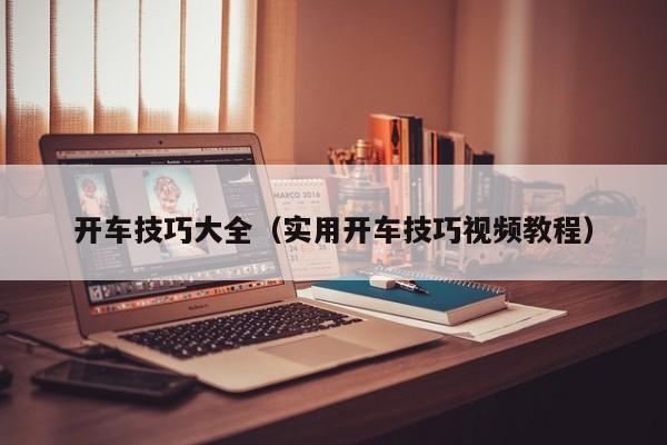 开车技巧大全（实用开车技巧视频教程）