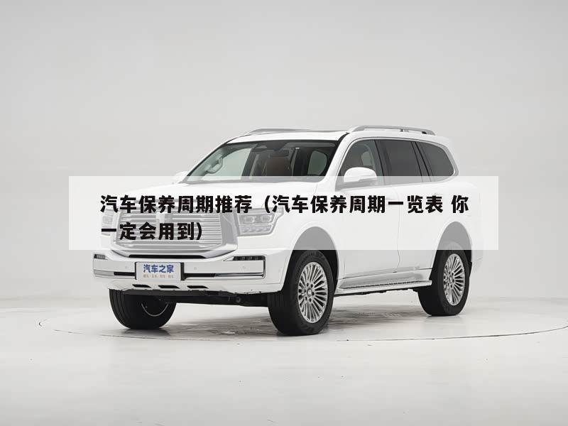 汽车保养周期推荐（汽车保养周期一览表 你一定会用到）
