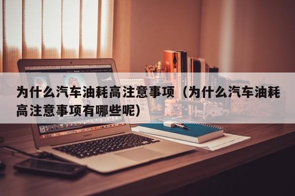 为什么汽车油耗高注意事项（为什么汽车油耗高注意事项有哪些呢）