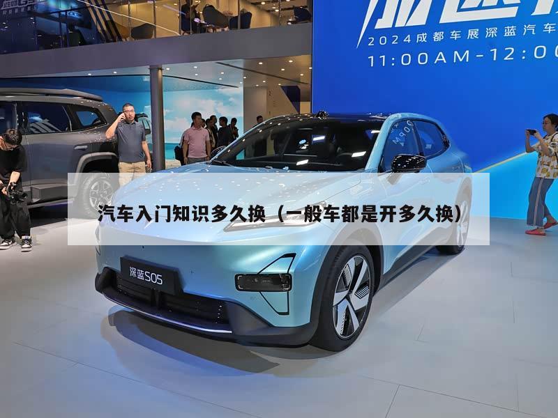 汽车入门知识多久换（一般车都是开多久换）