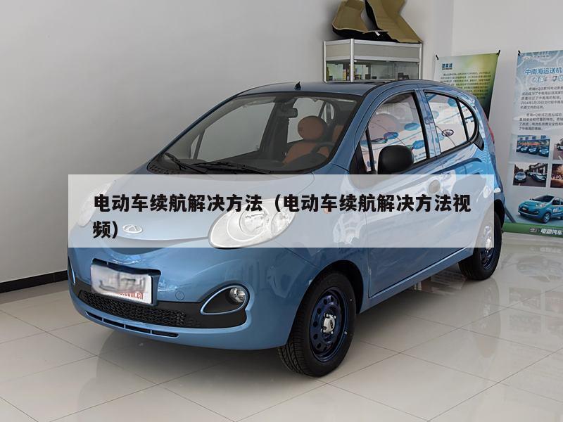 电动车续航解决方法（电动车续航解决方法视频）