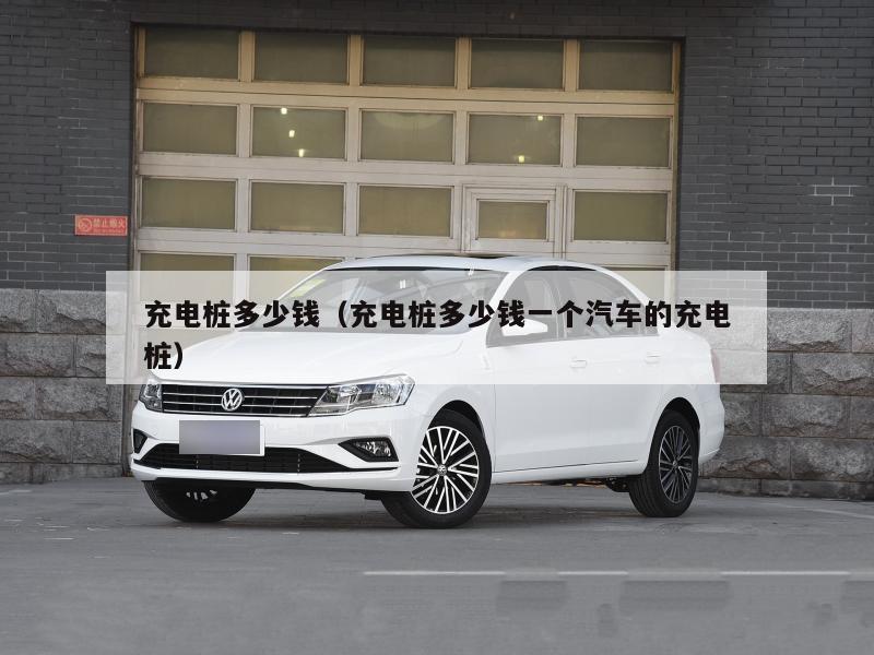 充电桩多少钱（充电桩多少钱一个汽车的充电桩）