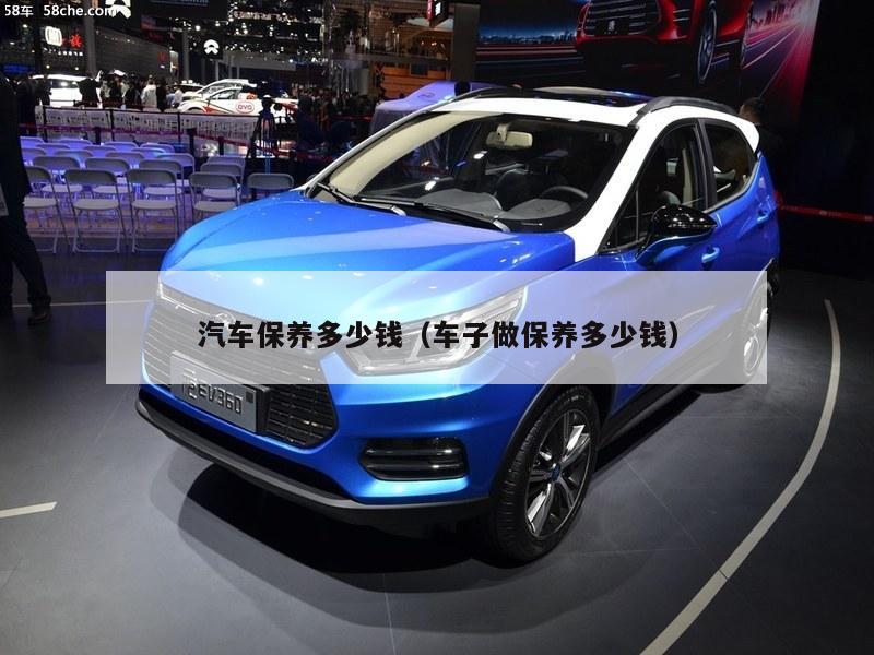 汽车保养多少钱（车子做保养多少钱）