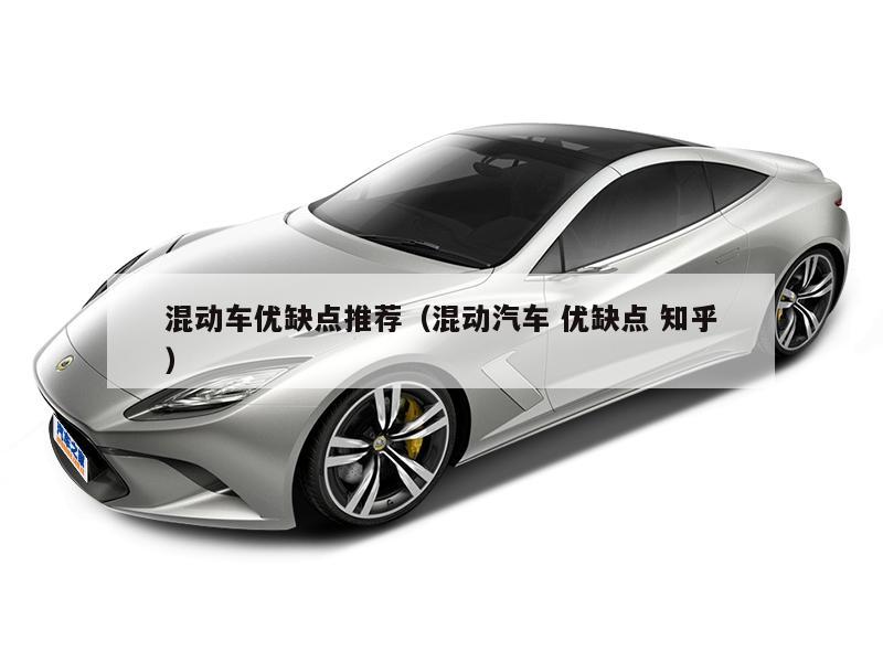 混动车优缺点推荐（混动汽车 优缺点 知乎）