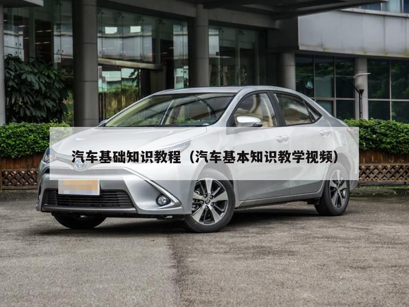 汽车基础知识教程（汽车基本知识教学视频）