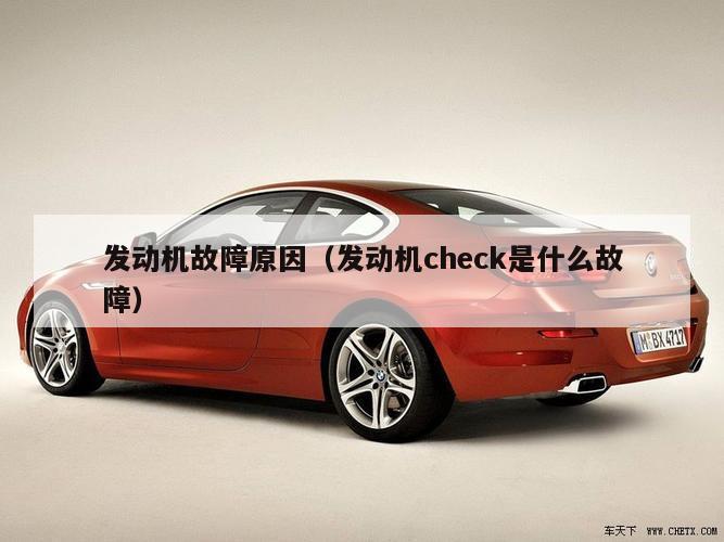 发动机故障原因（发动机check是什么故障）