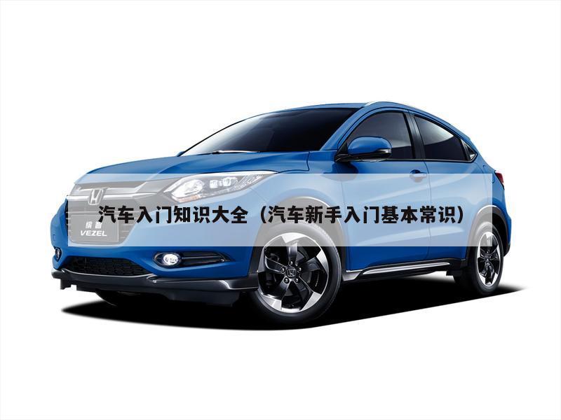 汽车入门知识大全（汽车新手入门基本常识）