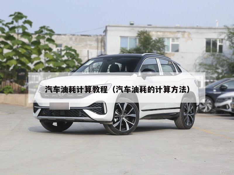 汽车油耗计算教程（汽车油耗的计算方法）