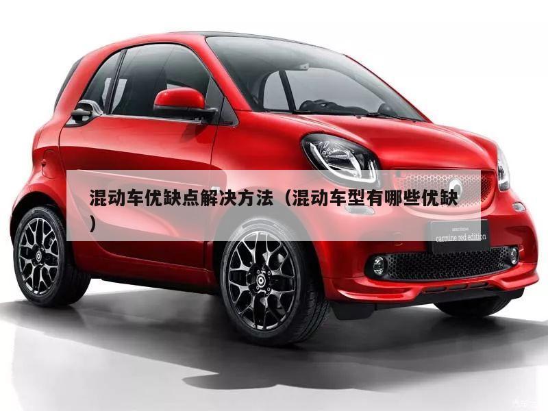 混动车优缺点解决方法（混动车型有哪些优缺）