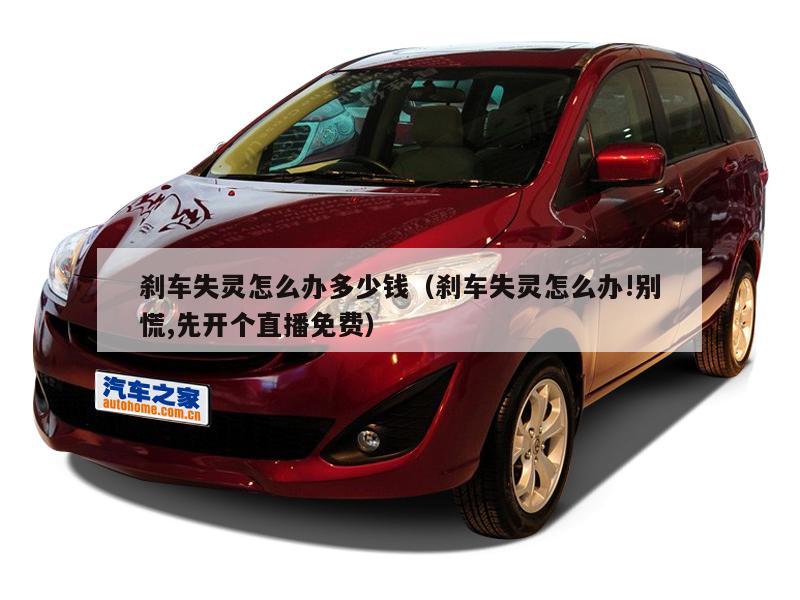刹车失灵怎么办多少钱（刹车失灵怎么办!别慌,先开个直播免费）