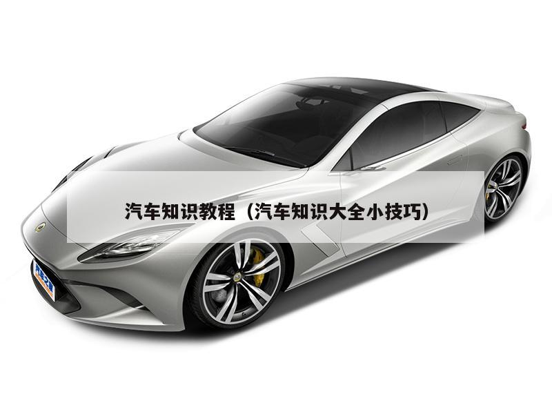 汽车知识教程（汽车知识大全小技巧）