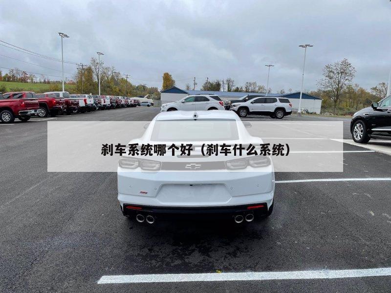 刹车系统哪个好(刹车什么系统)