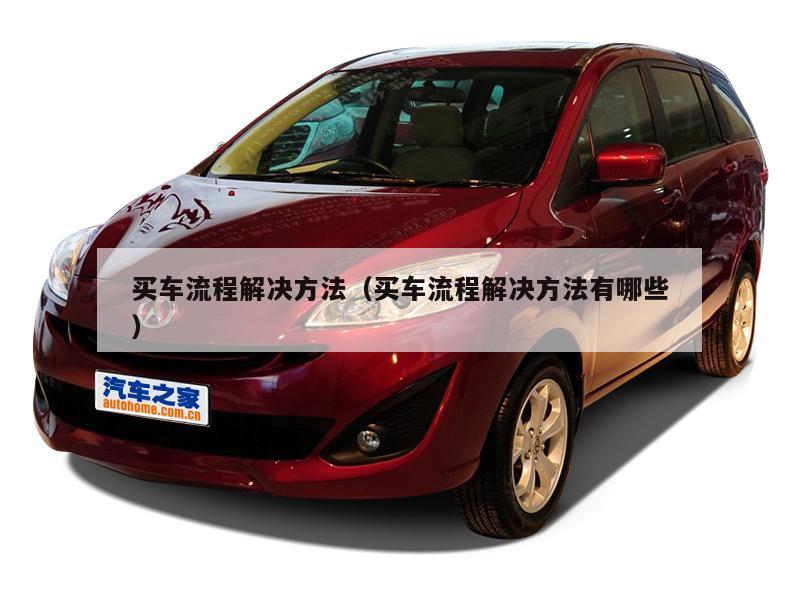 买车流程解决方法(买车流程解决方法有哪些)