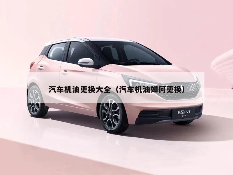 汽车机油更换大全（汽车机油如何更换）