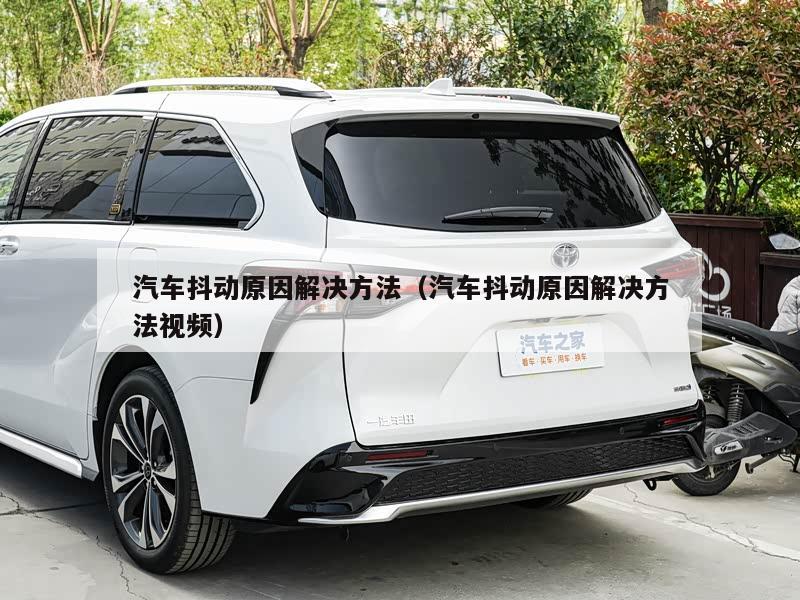 汽车抖动原因解决方法（汽车抖动原因解决方法视频）