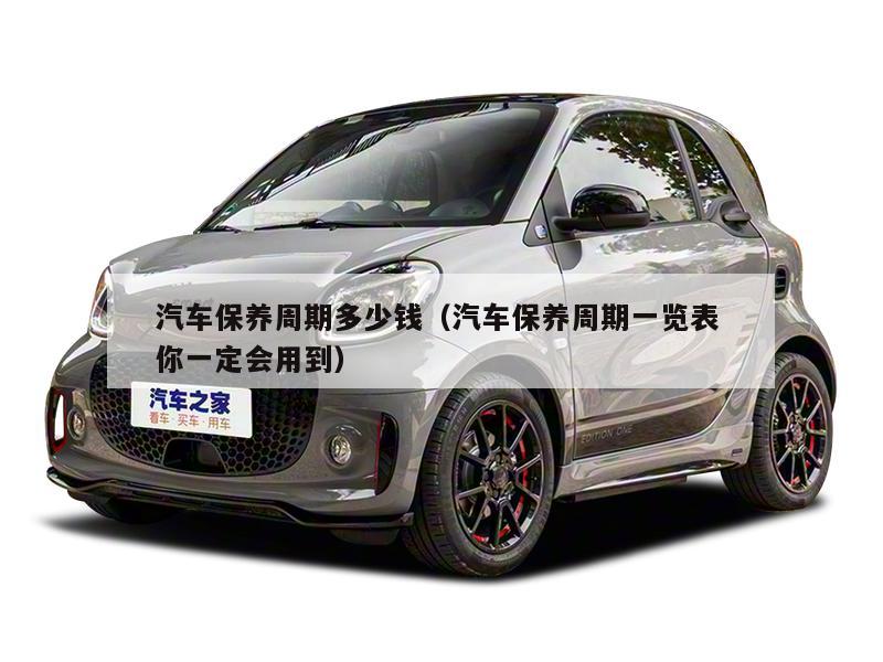 汽车保养周期多少钱(汽车保养周期一览表 你一定会用到)