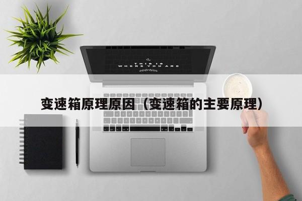 变速箱原理原因（变速箱的主要原理）