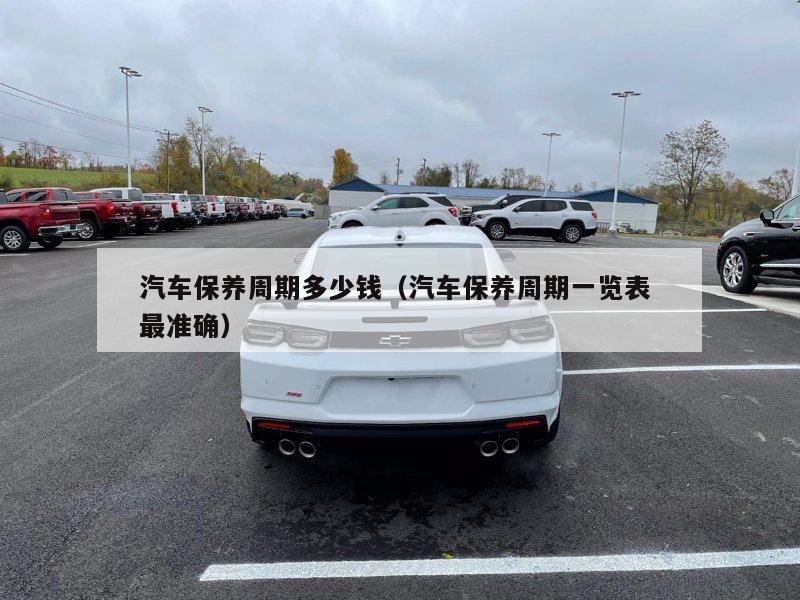 汽车保养周期多少钱（汽车保养周期一览表 最准确）